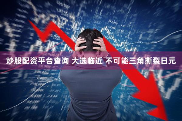 炒股配资平台查询 大选临近 不可能三角撕裂日元